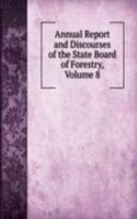 Annual Report and Discourses of the State Board of Forestry, Volume 8