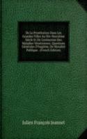 De La Prostitution Dans Les Grandes Villes Au Dix-Neuvieme Siecle Et De L'extinction Des Maladies Veneriennes: Questions Generales D'hugiene, De Moralite Publique . (French Edition)