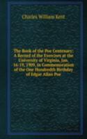 Book of the Poe Centenary: A Record of the Exercises at the University of Virginia, Jan. 16-19, 1909, in Commemoration of the One Hundredth Birthday of Edgar Allan Poe