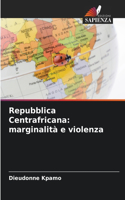 Repubblica Centrafricana: marginalità e violenza