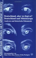 Deutschland, Aber Wo Liegt Es? Deutschland Und Mitteleuropa: Analysen Und Historische Dokumente (AMSTERDAM STUDIES ON CULTURAL IDENTITY)