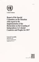 Report of the Special Committee on the Situation with Regard to the Implementation of the Declaration on the Granting of Independence to Colonial Countries and Peoples for 2017