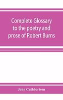 Complete glossary to the poetry and prose of Robert Burns. With upwards of three thousand illustrations from English authors