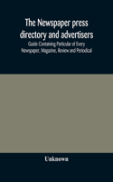 The Newspaper press directory and advertisers' guide Containing Particular of Every Newspaper, Magazine, Review and Periodical
