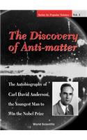Discovery of Anti-Matter, The: The Autobiography of Carl David Anderson, the Second Youngest Man to Win the Nobel Prize