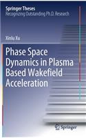 Phase Space Dynamics in Plasma Based Wakefield Acceleration: (Springer Theses)