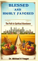 Blessed and Highly Favored: The Path to Spiritual Abundance
