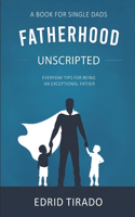 Fatherhood Unscripted: Everyday Tips for Being an Exceptional Father
