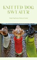 Knitted Dog Sweater: Simple Dog Sweater Pattern in Crochet: Crochet Dog Sweater Instructions