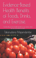 Evidence-Based Health Benefits of Foods, Drinks, and Exercise.: Scientifically proven health benefits of our actions, what we eat, and what we drink.