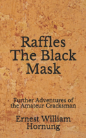 Raffles The Black Mask: Further Adventures of the Amateur Cracksman (Aberdeen Classics Collection)