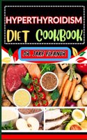 Hyperthyroidism Diet Cookbook: Energize Your Life Through Tailored Recipes, Key Nutrients, And Lifestyle Tips For Optimal Thyroid Health, Holistic Wellness And Healthy Balanced Li