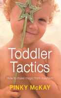 Toddler Tactics: How to make magic from mayhem(English)