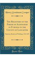 The Registers of the Parish of Aldingham in Furness in the County of Lancaster: Baptisms, Burials and Weddings, 1542-1695 (Classic Reprint)
