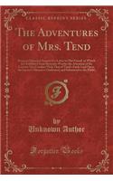 The Adventures of Mrs. Tend: Being an Impartial Answer to a Letter to Her Friend, in Which Are Exhibited Some Remarks Worthy the Attention of the Curious, Her Conduct with That 