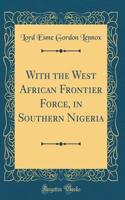 With the West African Frontier Force, in Southern Nigeria (Classic Reprint)