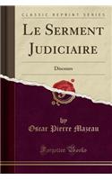 Le Serment Judiciaire: Discours (Classic Reprint): Discours (Classic Reprint)