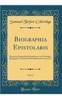 Biographia Epistolaris, Vol. 2: Being the Biographical Supplement of Coleridge's Biographia Literaria; With Additional Letters, Etc (Classic Reprint)