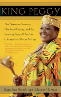 King Peggy: An American Secretary, Her Royal Destiny, and the Inspiring Story of How She Changed an African Village