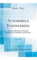 Automobile Engineering, Vol. 4 of 6: A General Reference Work for Repair Men, Chauffeurs, and Owners (Classic Reprint): A General Reference Work for Repair Men, Chauffeurs, and Owners (Classic Reprint)