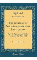 The Content of Nira Administrative Legislation: Part E: Agreements Under Sections 4(a) and 7(b) (Classic Reprint)