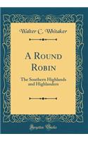 A Round Robin: The Southern Highlands and Highlanders (Classic Reprint)