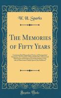 The Memories of Fifty Years: Containing Brief Biographical Notices of Distinguished Americans, and Anecdotes of Remarkable Men; Interspersed With Scenes and Incidents Occurring During a Long Life of Observation Chiefly Spent in the Southwest