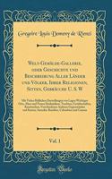 Welt-Gemälde-Gallerie, oder Geschichte und Beschreibung Aller Länder und Völker, Ihrer Religionen, Sitten, Gebräuche U. S. W , Vol. 1: Mit Vielen Bildlichen Darstellungen von Lagen Wichtiger Orte, Alten und Neuen Denkmälern, Trachten, Geräthschafte
