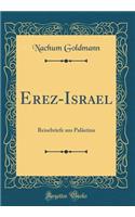 Erez-Israel: Reisebriefe Aus PalÃ¤stina (Classic Reprint)