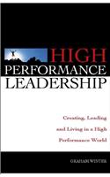 High Performance Leadership: Creating, Leading and Living in a High Performance World