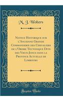 Notice Historique Sur l'Ancienne Grande Commanderie Des Chevaliers de l'Ordre Teutonique Dite Des Vieux-Joncs Dans La Province Actuelle de Limbourg (Classic Reprint)