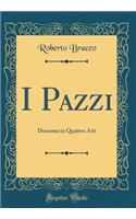 I Pazzi: Dramma in Quattro Atti (Classic Reprint): Dramma in Quattro Atti (Classic Reprint)