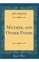 Mother, and Other Poems (Classic Reprint)