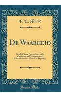 de Waarheid: Detail of Some Proceedings of the Consistory and Minister of the Dutch Reformed Church at Wynberg (Classic Reprint)