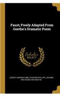 Faust; Freely Adapted From Goethe's Dramatic Poem