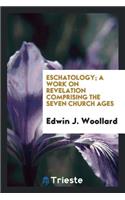 Eschatology; A Work on Revelation Comprising the Seven Church Ages ..