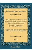 Johann Matthäus Bechstein's Kurzgefasste Gemeinnützige Naturgeschichte des in-und Auslandes, Vol. 1: Für Schulen und Häuslichen Unterricht; Erste Abtheilung, Säugetiere, Vögel, Amphibien (Classic Reprint)