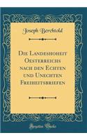 Die Landeshoheit Oesterreichs nach den Echten und Unechten Freiheitsbriefen (Classic Reprint)