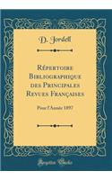 RÃ©pertoire Bibliographique Des Principales Revues FranÃ§aises: Pour l'AnnÃ©e 1897 (Classic Reprint): Pour l'AnnÃ©e 1897 (Classic Reprint)