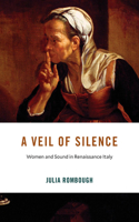 A Veil of Silence: Women and Sound in Renaissance Italy(I Tatti Studies in Italian Renaissance History)