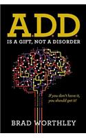 A.D.D. is a Gift, Not a Disorder: If you don't have it, you should get it!(English)