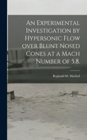 An Experimental Investigation by Hypersonic Flow Over Blunt Nosed Cones at a Mach Number of 5.8.