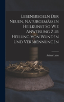 Lebensregeln Der Neuen, Naturgemässen Heilkunst So Wie Anweisung Zur Heilung Von Wunden Und Verbrennungen