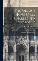 English Home From Charles I to George IV; its Architecture, Decoration and Garden Design. 2d Impression With Corrections