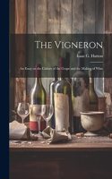 Vigneron; an Essay on the Culture of the Grape and the Making of Wine