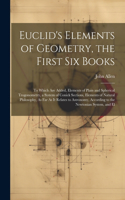 Euclid's Elements of Geometry, the First Six Books: To Which Are Added, Elements of Plain and Spherical Trogonometry, a System of Conick Sections, Elements of Natural Philosophy, As Far As It Relates 