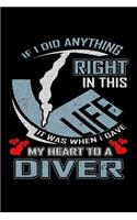 If I Did Anything Right in This Life It Was When I Gave My Heart to a Diver: A 6x9 Inch Matte Softcover Paperback Notebook Journal With 120 Blank Lined Pages