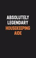 Absolutely Legendary Housekeeping Aide: Inspirational life quote blank lined Notebook 6x9 matte finish