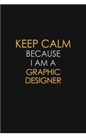 Keep Calm Because I Am A Graphic Designer