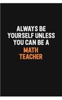 Always Be Yourself Unless You Can Be A math teacher